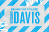 BEHIND THE ATHLETE: BRANDON DAVIS